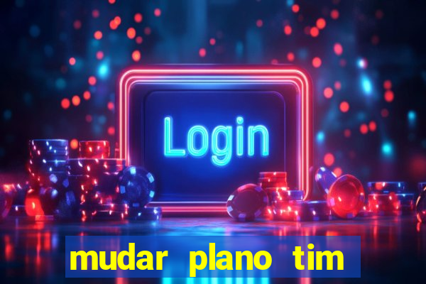 mudar plano tim beta mensal para semanal