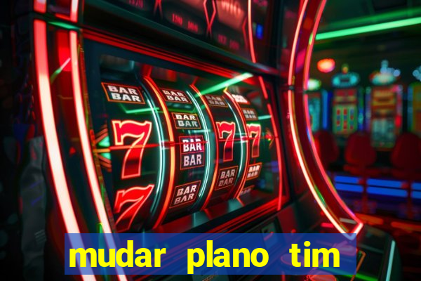 mudar plano tim mais barato