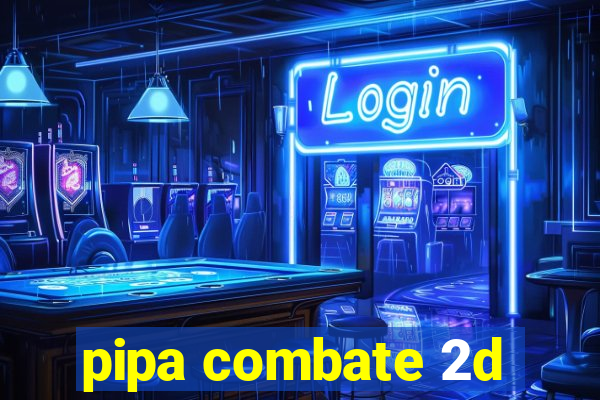 pipa combate 2d