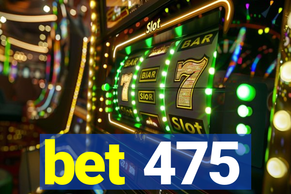 bet 475