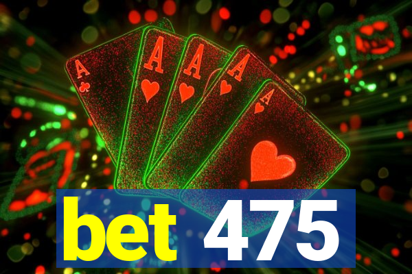 bet 475