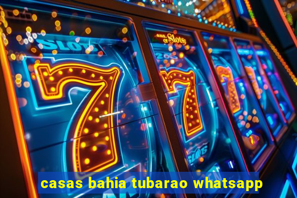 casas bahia tubarao whatsapp
