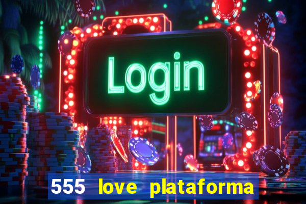 555 love plataforma de jogos