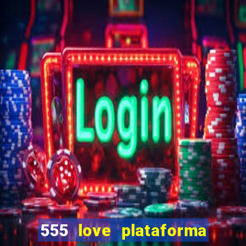 555 love plataforma de jogos