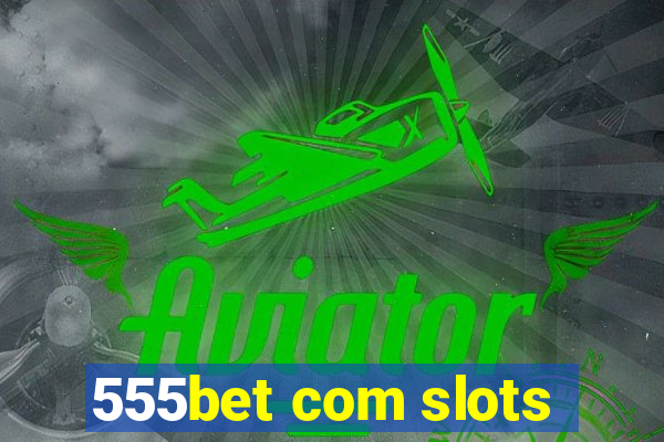 555bet com slots
