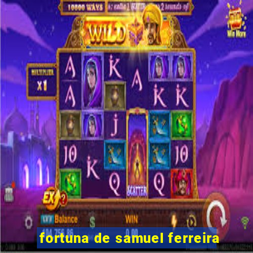 fortuna de samuel ferreira
