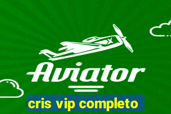 cris vip completo