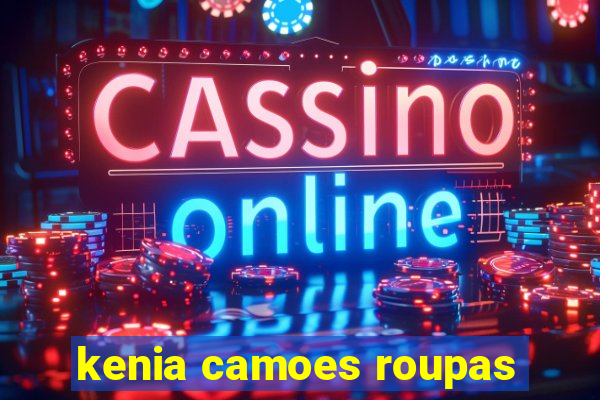 kenia camoes roupas