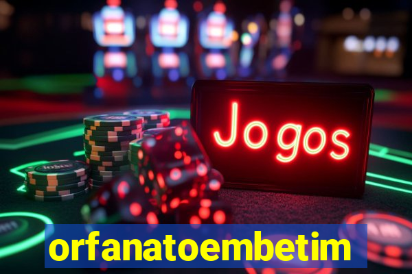orfanatoembetim