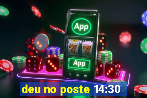 deu no poste 14:30
