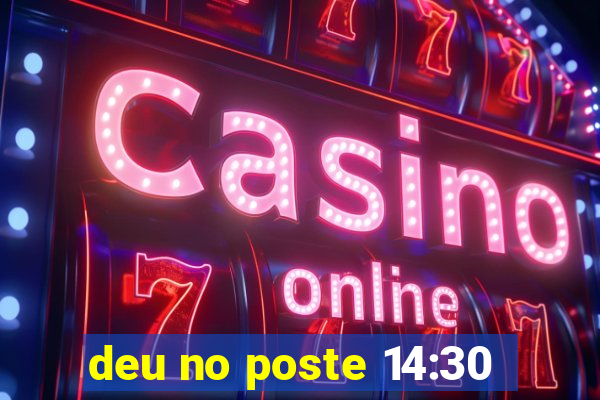deu no poste 14:30