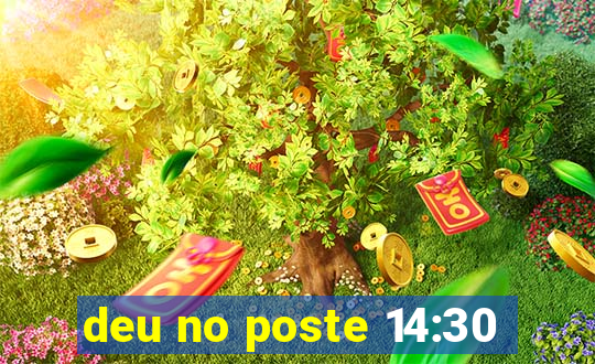 deu no poste 14:30