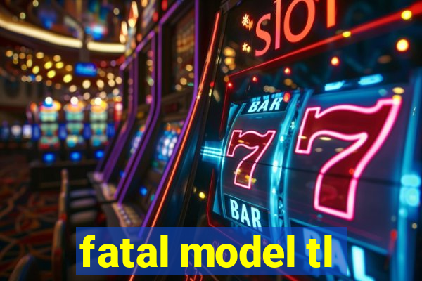 fatal model tl