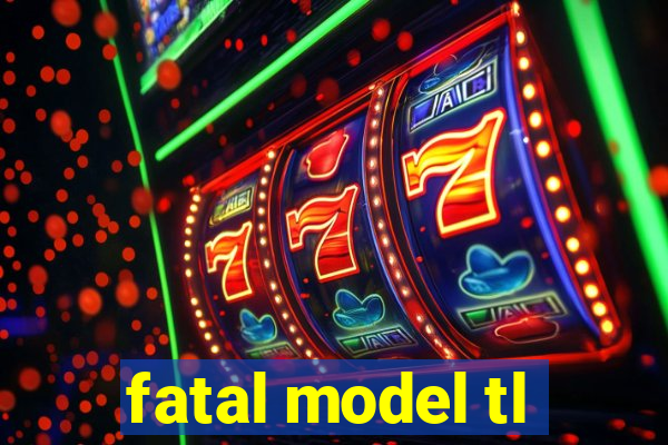 fatal model tl