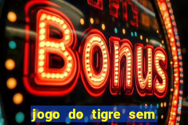 jogo do tigre sem colocar dinheiro