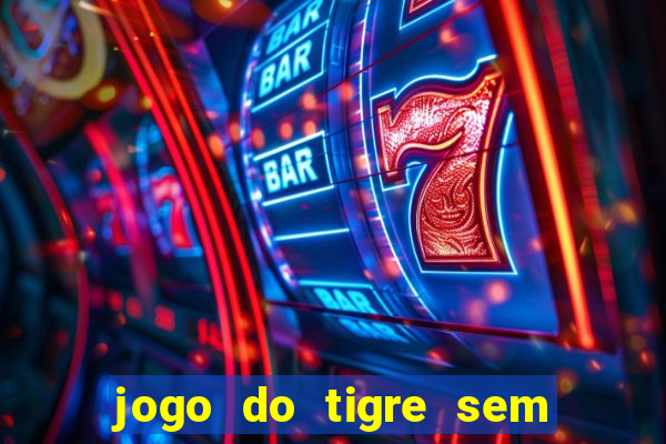 jogo do tigre sem colocar dinheiro