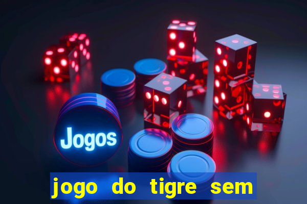 jogo do tigre sem colocar dinheiro