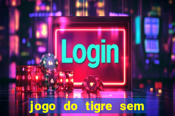 jogo do tigre sem colocar dinheiro