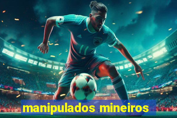 manipulados mineiros