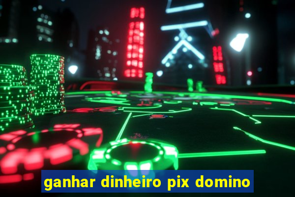 ganhar dinheiro pix domino