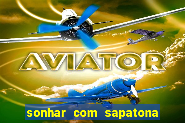 sonhar com sapatona jogo do bicho