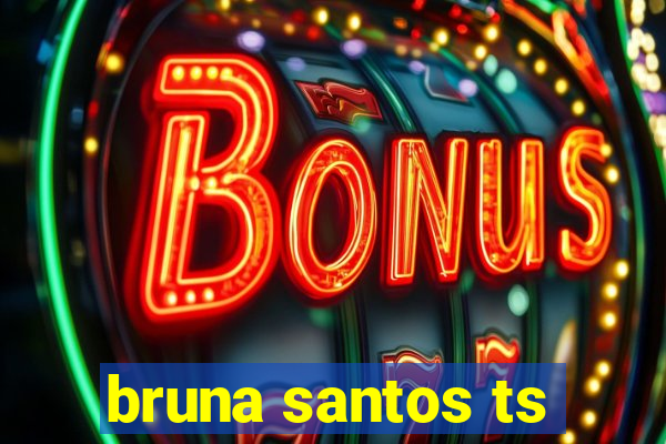 bruna santos ts