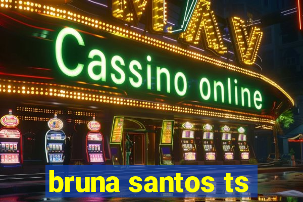 bruna santos ts