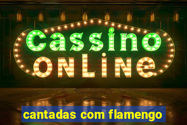 cantadas com flamengo