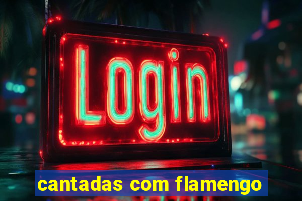 cantadas com flamengo