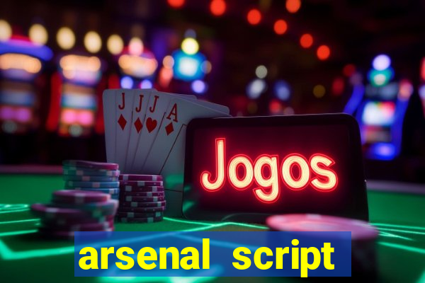 arsenal script pastebin 2022