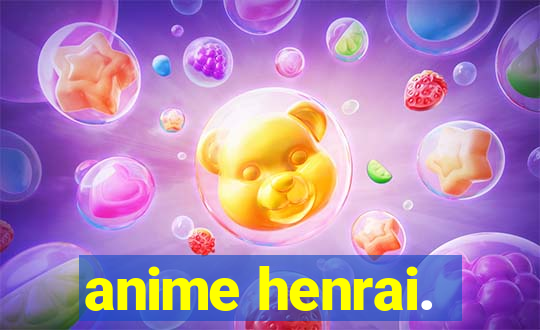 anime henrai.