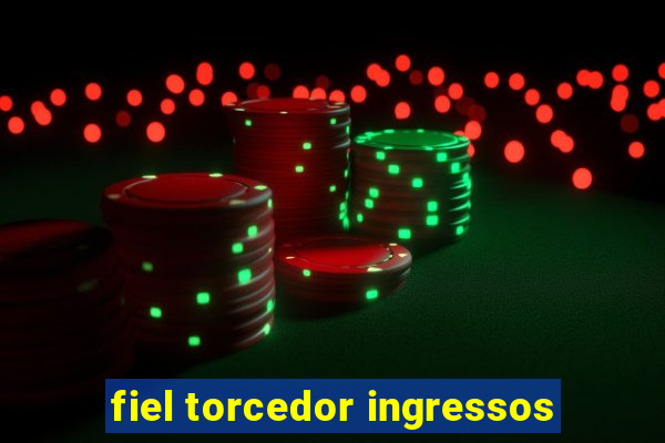 fiel torcedor ingressos