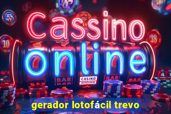 gerador lotofácil trevo