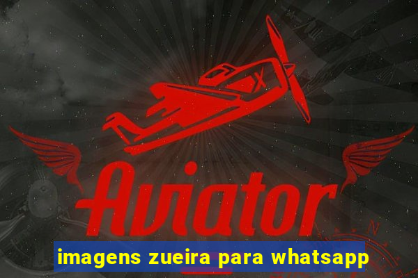 imagens zueira para whatsapp