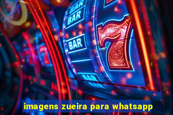 imagens zueira para whatsapp
