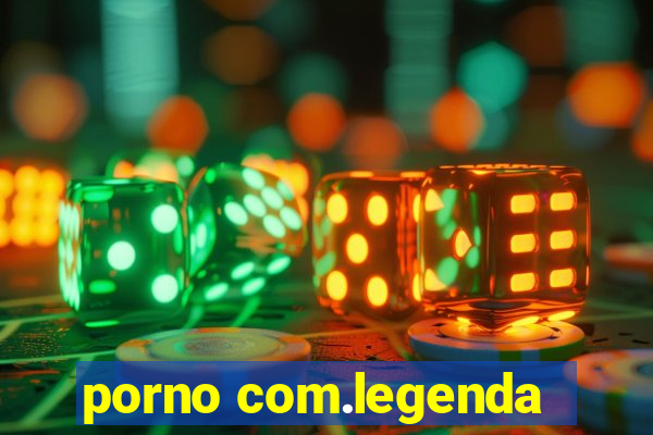 porno com.legenda