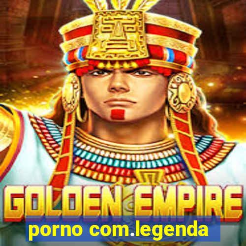 porno com.legenda
