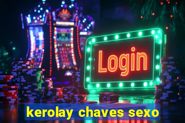 kerolay chaves sexo
