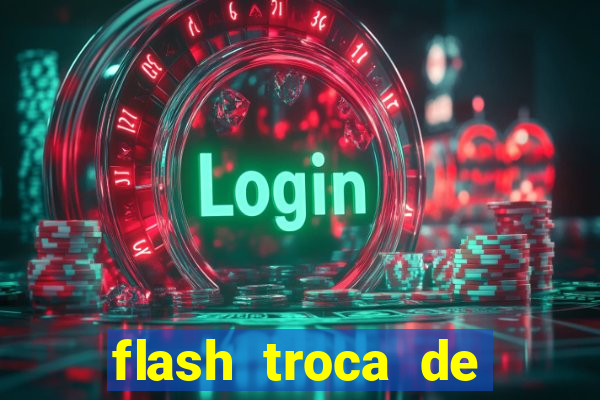 flash troca de corpo parte 2