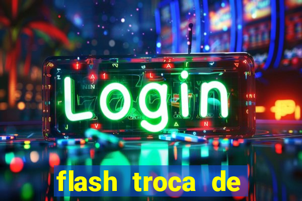 flash troca de corpo parte 2