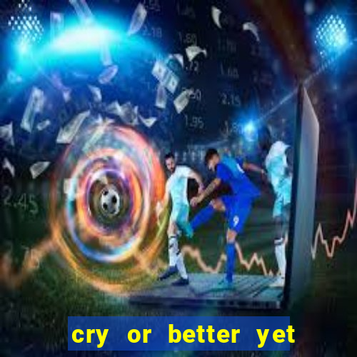 cry or better yet beg manha