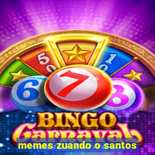 memes zuando o santos
