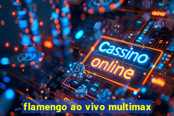flamengo ao vivo multimax