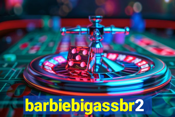 barbiebigassbr2