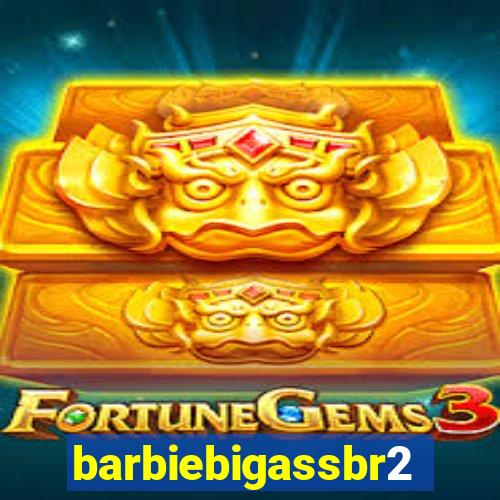 barbiebigassbr2