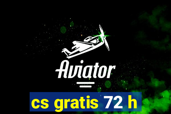 cs gratis 72 h
