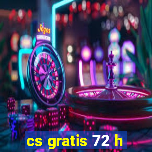 cs gratis 72 h