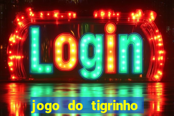 jogo do tigrinho que nao precisa depositar
