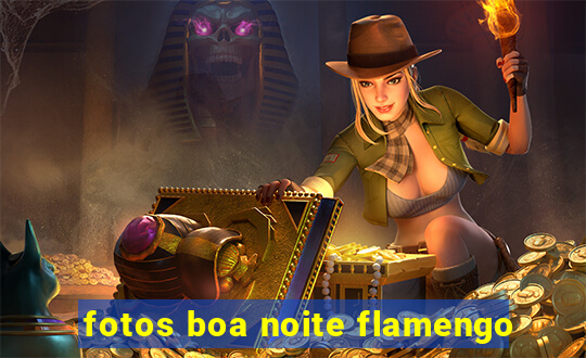 fotos boa noite flamengo