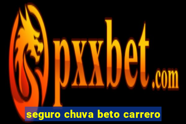 seguro chuva beto carrero